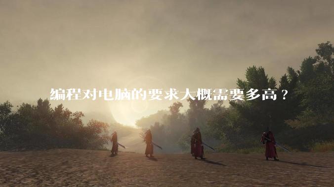 编程对电脑的要求大概需要多高?