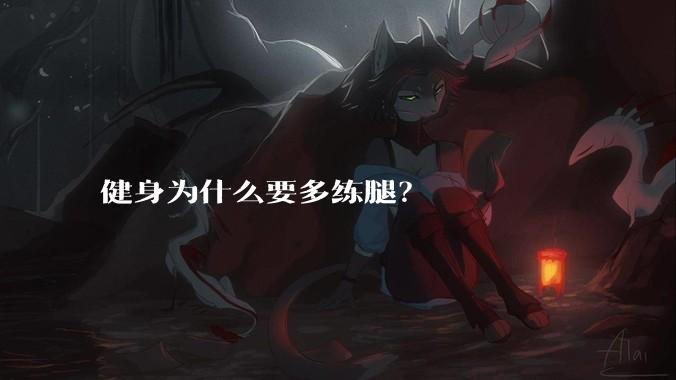 健身为什么要多练腿？
